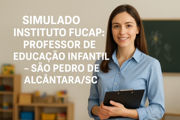 Simulado Instituto FUCAP: Professor de Educação Infantil – São Pedro de Alcântara/SC